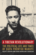 A Tibetan Revolutionary: The Political Life and Times of Bapa Phuntso Wangye