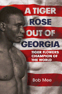A Tiger Rose Out of Georgia: Tiger Flowers - Champion of the World