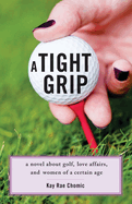 A Tight Grip: A Novel about Golf, Love Affairs, and Women of a Certain Age
