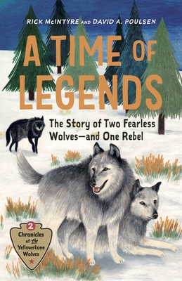 A Time of Legends: The Story of Two Fearless Wolves--And One Rebel - McIntyre, Rick, and Poulsen, David a