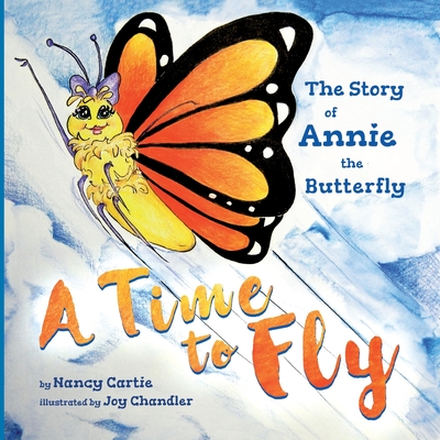 A Time to Fly: The Story of Annie the Butterfly - Cartie, Nancy