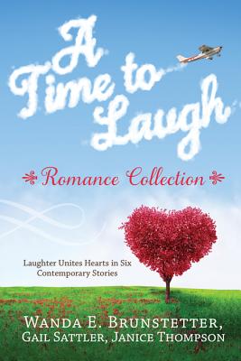 A Time to Laugh Romance Collection - Brunstetter, Wanda E, and Sattler, Gail, and Thompson, Janice, Dr.
