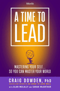 A Time to Lead: Mastering Your Self . . . So You Can Master Your World