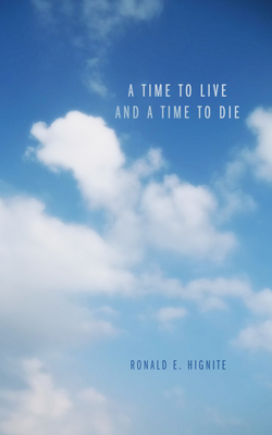 A Time to Live and a Time to Die - Hignite, Ronald E, and Williams, Gene (Foreword by)