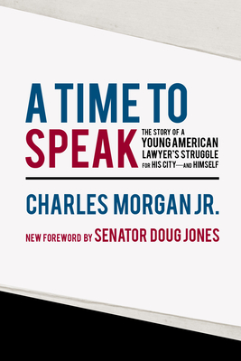 A Time to Speak: The Story of a Young American Lawyer's Struggle for His City--And Himself - Morgan, Charles, and Jones, Doug (Foreword by)