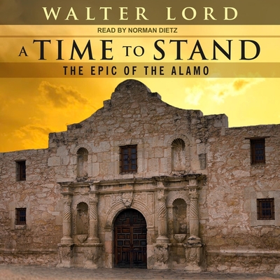 A Time to Stand: The Epic of the Alamo - Lord, Walter, and Dietz, Norman (Read by)