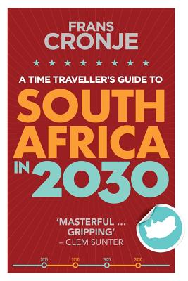 A Time Traveller's Guide to South Africa in 2030 - Cronje, Frans