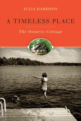 A Timeless Place: The Ontario Cottage - Harrison, Julia