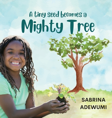 A Tiny Seed Becomes a Mighty Tree - Adewumi, Sabrina