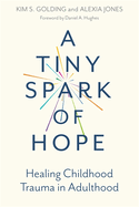 A Tiny Spark of Hope: Healing Childhood Trauma in Adulthood