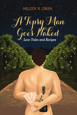 A Tipsy Man Goes Naked: Love Tales and Recipes - Green, Melody R