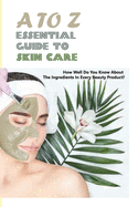 A To Z Essential Guide To Skin Care- How Well Do You Know About The Ingredients In Every Beauty Product: Homemade Recipes For Skin