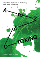 A to Z of D-Toxing: The Ultimate Guide to Reducing Our Toxic Exposures