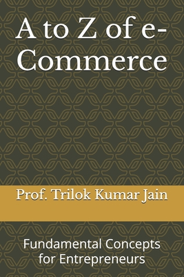 A to Z of e-Commerce: Fundamental Concepts for Entrepreneurs - Jain, Prof Trilok Kumar