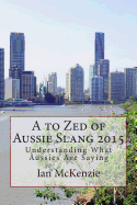 A to Zed of Aussie Slang 2015: Understanding What Aussies Are Saying