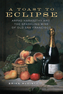 A Toast to Eclipse: Arpad Haraszthy and the Sparkling Wine of Old San Francisco