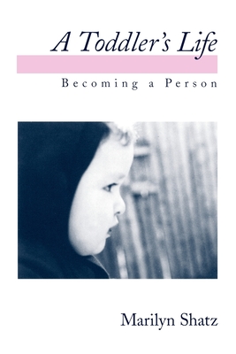 A Toddler's Life: Becoming a Person - Shatz, Marilyn, PhD