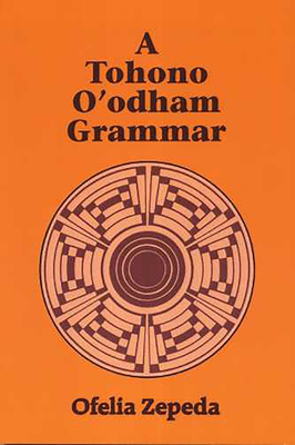 A Tohono O'Odham Grammar - Zepeda, Ofelia, Dr., PH.D.