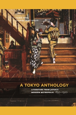 A Tokyo Anthology: Literature from Japan's Modern Metropolis, 1850-1920 - Jones, Sumie (Contributions by), and Inouye, Charles Shir  (Contributions by), and Chambers, Anthony H (Contributions by)