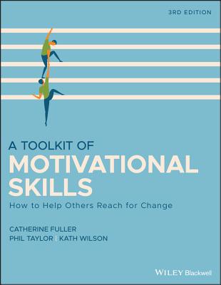 A Toolkit of Motivational Skills: How to Help Others Reach for Change - Fuller, Catherine, and Taylor, Phil, and Wilson, Kath