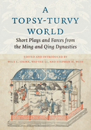A Topsy-Turvy World: Short Plays and Farces from the Ming and Qing Dynasties