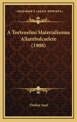 A Tortenelmi Materialismus Allambolcselete (1908) - Jaszi, Oszkar