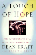 A Touch of Hope: The Autobiography of a Laying-on-of-Hands Healer - Kraft, Dean, and Nyren, Neil (Editor), and Kraft, Rochelle