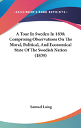 A Tour in Sweden in 1838; Comprising Observations on the Moral, Political, and Economical State of the Swedish Nation (1839)