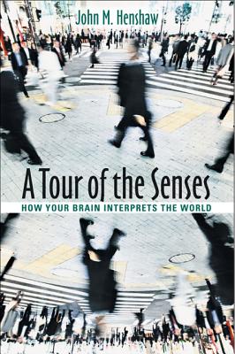 A Tour of the Senses: How Your Brain Interprets the World - Henshaw, John M, Professor