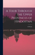 A Tour Through the Upper Provinces of Hindostan