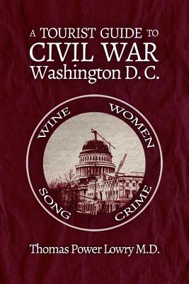 A Tourist Guide to Civil War Washington, DC - Lowry, Thomas Power, MD