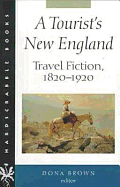 A Tourist S New England: Travel Fiction, 1820 1920