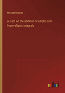 A tract on the addition of elliptic and hyper-elliptic integrals