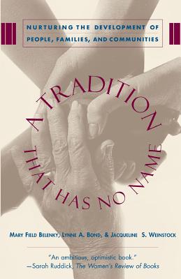 A Tradition That Has No Name: Nurturing the Development of People, Families, and Communities - Belenky, Mary Field, and Bond, Lynne a, and Weinstock, Jacqueline S, Ph.D.