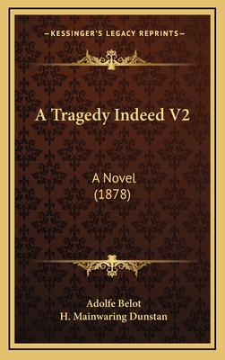 A Tragedy Indeed V2: A Novel (1878) - Belot, Adolfe, and Dunstan, H Mainwaring (Translated by)