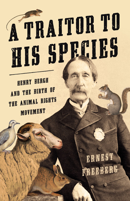 A Traitor to His Species: Henry Bergh and the Birth of the Animal Rights Movement - Freeberg, Ernest