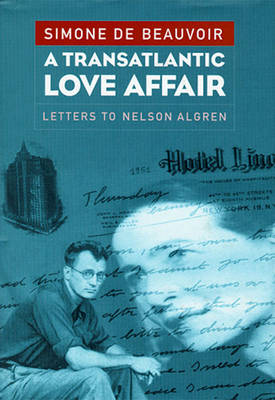 A Transatlantic Love Affair: Letters to Nelson Algren - de Beauvoir, Simone, and Reeves, Ellen Gordon (Translated by), and de Beauvoir, Sylvie Le Bon (Preface by)