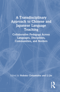 A Transdisciplinary Approach to Chinese and Japanese Language Teaching: Collaborative Pedagogy Across Languages, Disciplines, Communities, and Borders