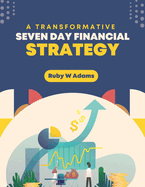 A Transformative Seven Day Financial Strategy: An In-Depth Manual for Achieving Economic Prosperity