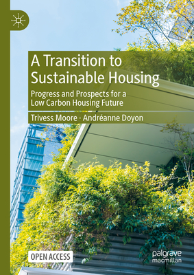 A Transition to Sustainable Housing: Progress and Prospects for a Low Carbon Housing Future - Moore, Trivess, and Doyon, Andranne