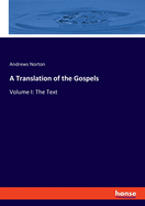 A Translation of the Gospels: Volume I: The Text