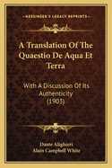 A Translation Of The Quaestio De Aqua Et Terra: With A Discussion Of Its Authenticity (1903)