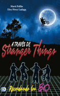 A Trav?s de Stranger Things: Recordando Los 80