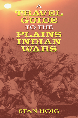 A Travel Guide to the Plains Indian Wars - Hoig, Stan