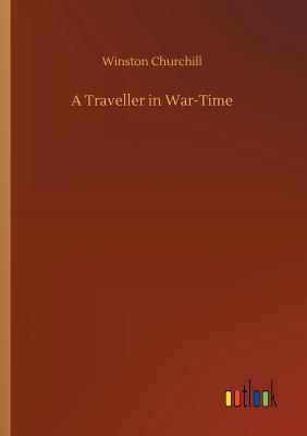 A Traveller in War-Time - Churchill, Winston