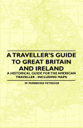 A Traveller's Guide to Great Britain and Ireland - A Historical Guide for the American Traveller - Including Maps