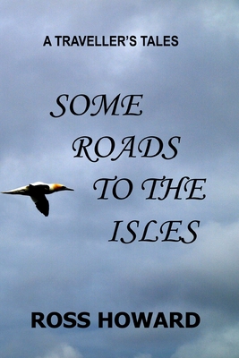 A Traveller's Tales - Some Roads to the Isles - Howard, Ross