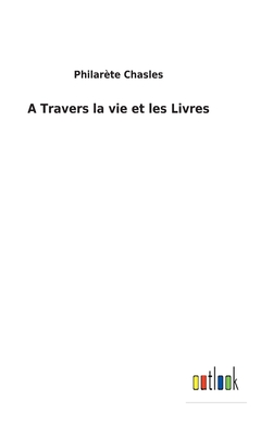 A Travers la vie et les Livres - Chasles, Philarte