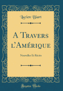 A Travers l'Am?rique: Nouvelles Et R?cits (Classic Reprint)