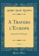 A Travers L'Europe, Vol. 2: Impressions Et Paysages (Classic Reprint)